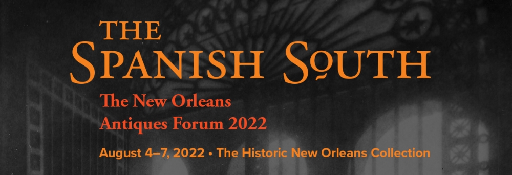The Spanish South: The New Orleans Antiques Forum 2022, August 4-7, 2022