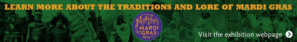 Learn more about the traditions and lore of Mardi Gras. Visit the Making Mardi Gras exhibition web page. 