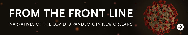 From the Front Line: Narratives of the Covid-19 Pandemic in New Orleans