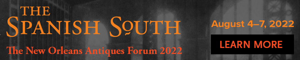The Spanish South: The New Orleans Antiques Forum 2022 - August 4-7. Learn More